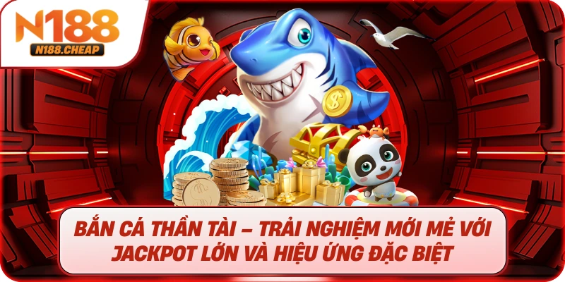 Bắn Cá Thần Tài: Vàng Kim Lấp Lánh, Jackpot Đột Phá Và Hệ Thống Săn Cá Đặc Sắc