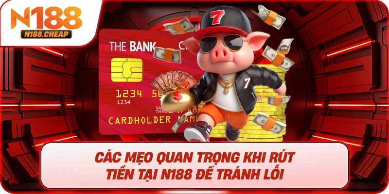 Các Mẹo Quan Trọng Khi Rút Tiền Tại N188 Để Tránh Lỗi