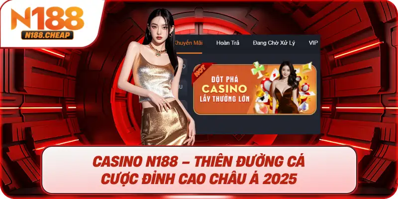 Casino N188 – Thưởng cao, bảo mật cao cấp, trải nghiệm cá cược đỉnh cao