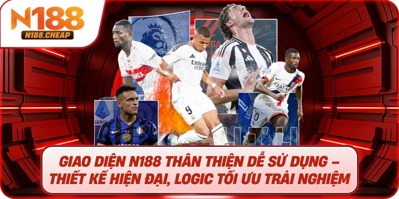Giao diện N188 thân thiện dễ sử dụng – Thiết kế hiện đại, logic tối ưu trải nghiệm