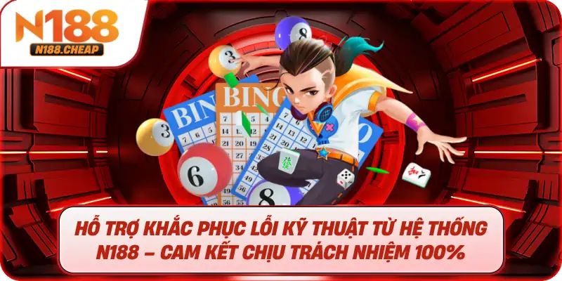 Hỗ trợ khắc phục lỗi kỹ thuật từ hệ thống N188 – Cam kết chịu trách nhiệm 100%