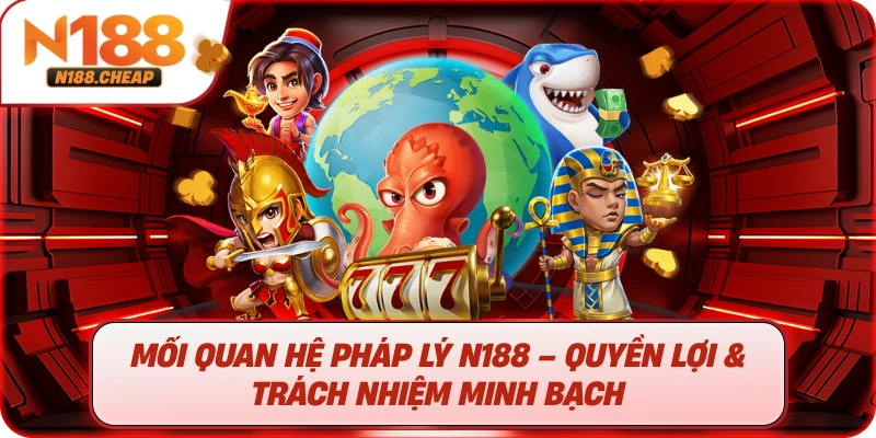 Mối quan hệ pháp lý N188 – Quyền lợi & trách nhiệm minh bạch 