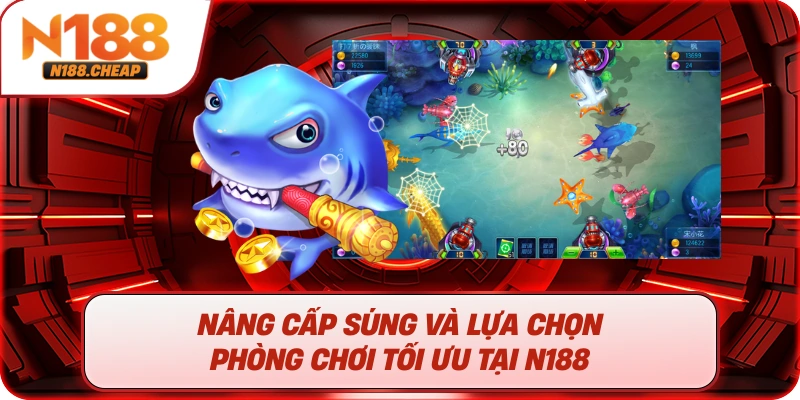 Nâng Cấp Súng và Lựa Chọn Phòng Chơi Tối Ưu Tại N188