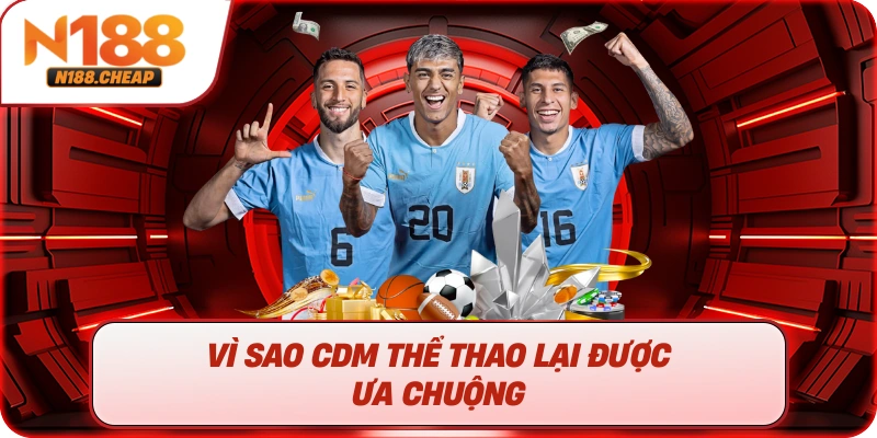 Vì sao CDM thể thao lại được ưa chuộng 
