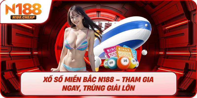 Xổ Số Miền Bắc N188 – Tham Gia Ngay, Trúng Giải Lớn