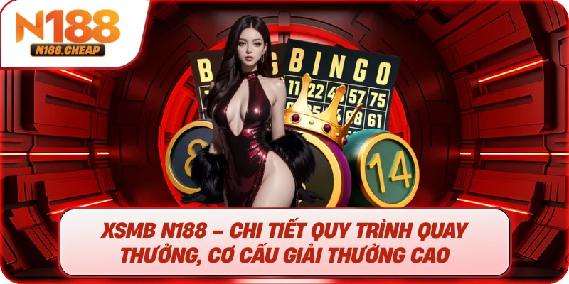 XSMB N188 – Chi tiết quy trình quay thưởng, cơ cấu giải thưởng cao